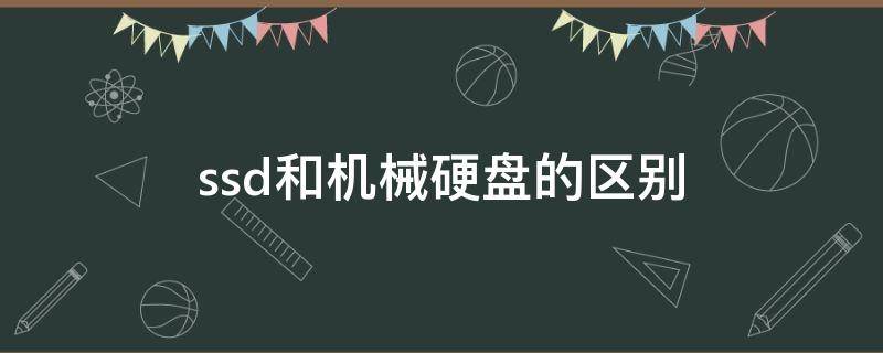 ssd和机械硬盘的区别（固态硬盘和机械硬盘）