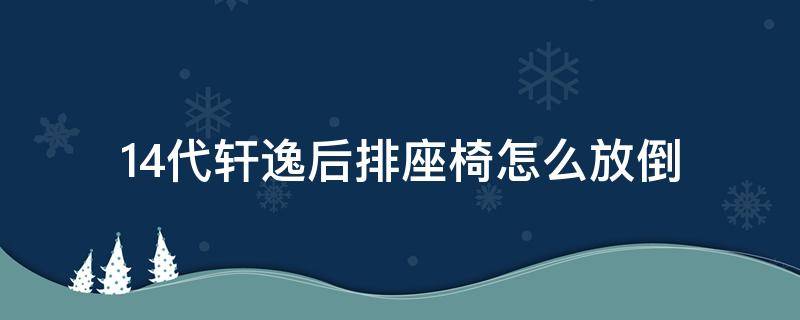 14代轩逸后排座椅怎么放倒 14代新轩逸后排座椅能放倒吗