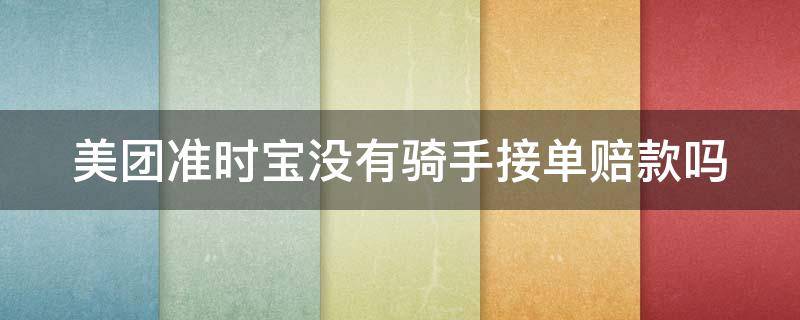 美团准时宝没有骑手接单赔款吗 美团准时宝没人接单会赔付吗