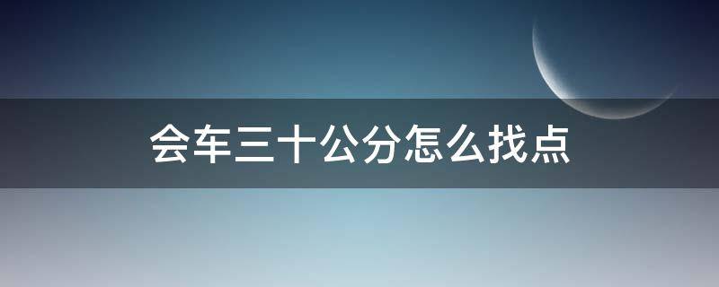 会车三十公分怎么找点（科目三会车距离30公分怎么找）