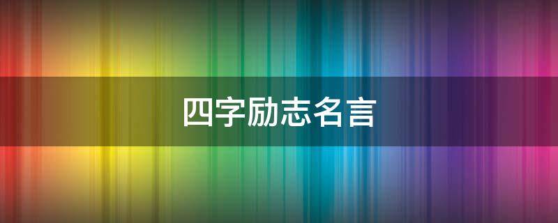 四字励志名言 四字励志名言名句