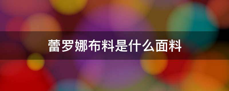 蕾罗娜布料是什么面料（罗罗皮安娜面料）