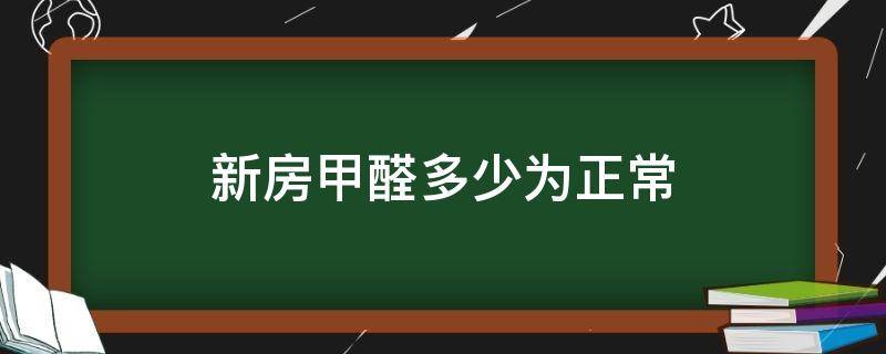 新房甲醛多少为正常（新房正常甲醛是多少）