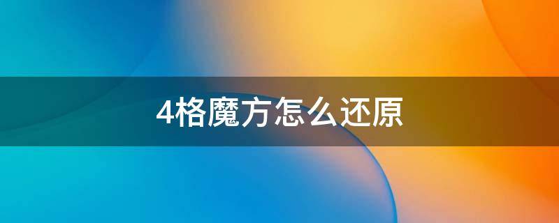 4格魔方怎么还原 四阶魔方怎么还原?