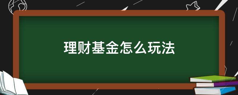 理财基金怎么玩法（手把手教你理财基金）