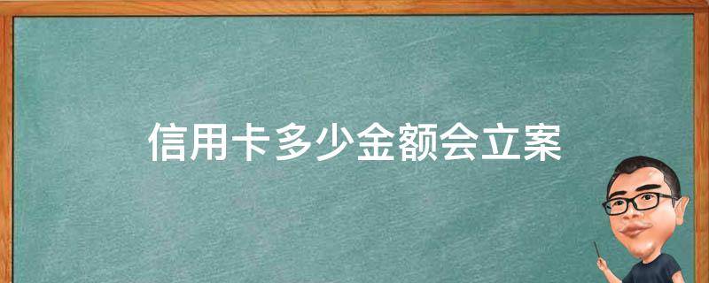 信用卡多少金额会立案（公安局冻结信用卡是多大罪）