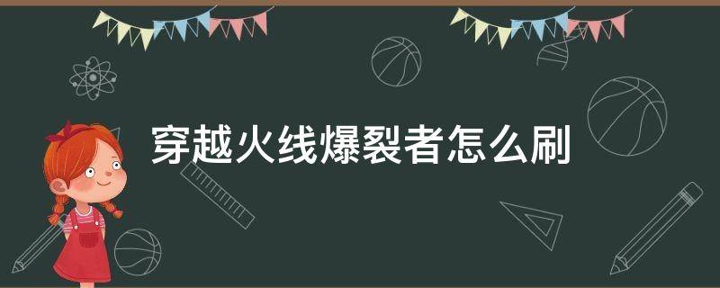 穿越火线爆裂者怎么刷 穿越火线爆裂者怎么刷出来