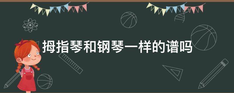 拇指琴和钢琴一样的谱吗 拇指琴和钢琴的谱子一样吗