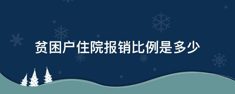 贫困户住院报销比例是多少（海南2022年贫困户住院报销比例是多少）