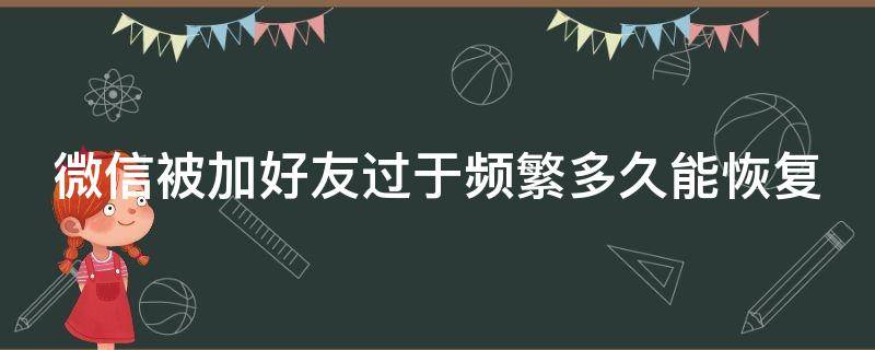 微信被加好友过于频繁多久能恢复 对方显示被添加频繁怎么办