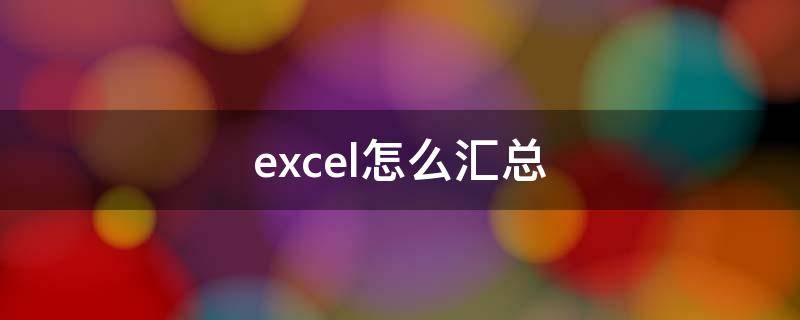 excel怎么汇总（excel怎么汇总统计）