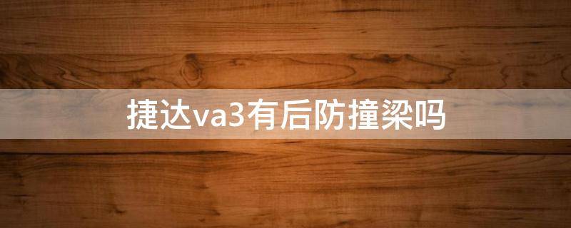 捷达va3有后防撞梁吗（捷达va3防撞钢梁）