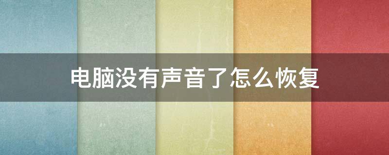 电脑没有声音了怎么恢复 电脑没有声音了怎么解决