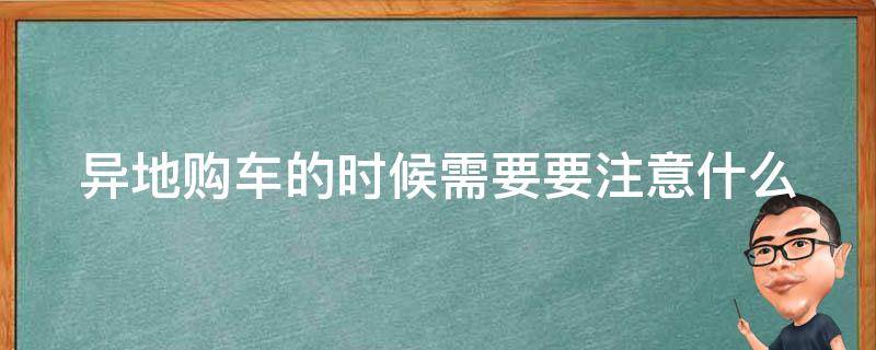 异地购车的时候需要要注意什么 异地购车的时候需要要注意什么事项