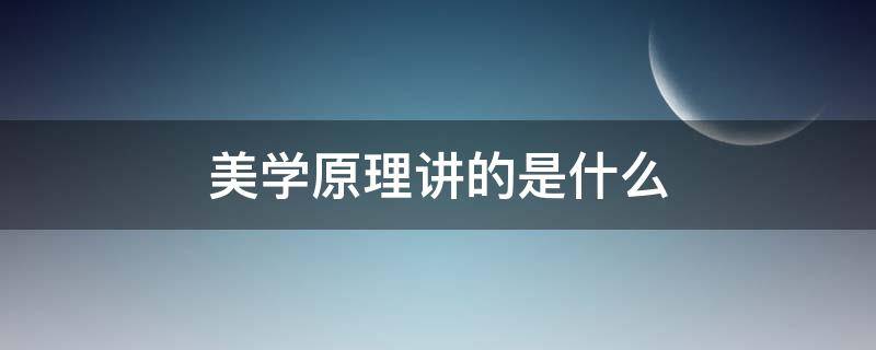 美学原理讲的是什么 美学的基本原理是什么