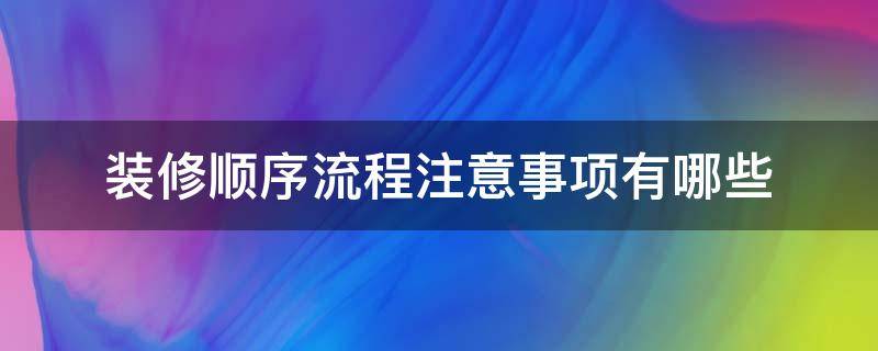 装修顺序流程注意事项有哪些（装修房子顺序及注意事项）