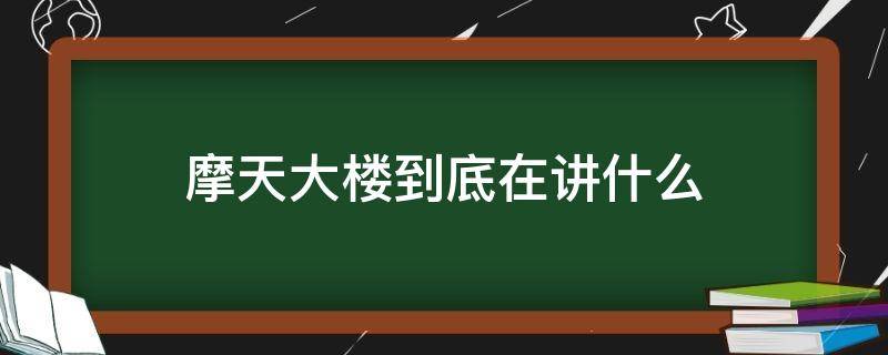 摩天大楼到底在讲什么 摩天大楼到底讲的什么