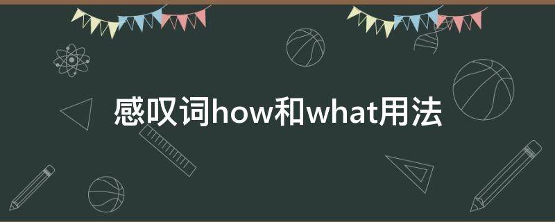 感叹词how和what用法（感叹名词what和how的用法）