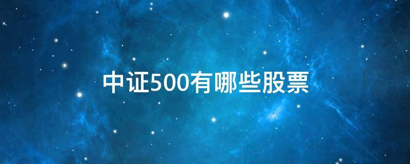 中证500有哪些股票 中证500有哪些股票怎样查