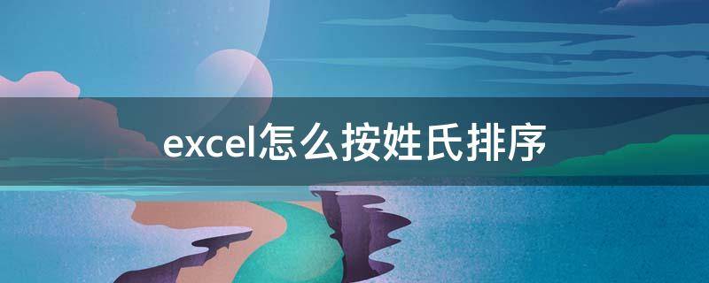 excel怎么按姓氏排序 Excel怎么按照姓氏排序