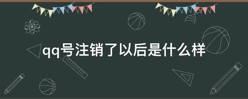 qq号注销了以后是什么样（qq账号注销以后是什么样的）