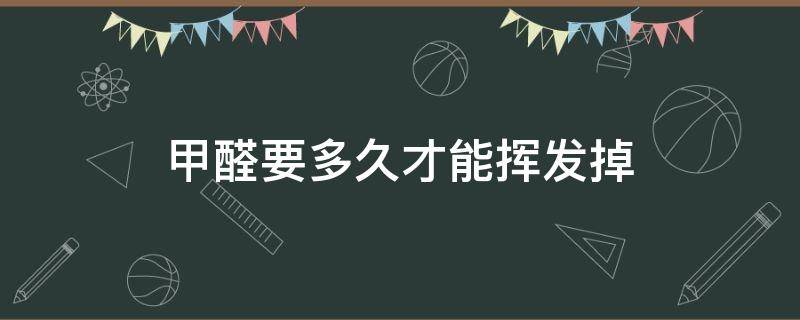 甲醛要多久才能挥发掉（床上的甲醛要多久才能挥发掉）