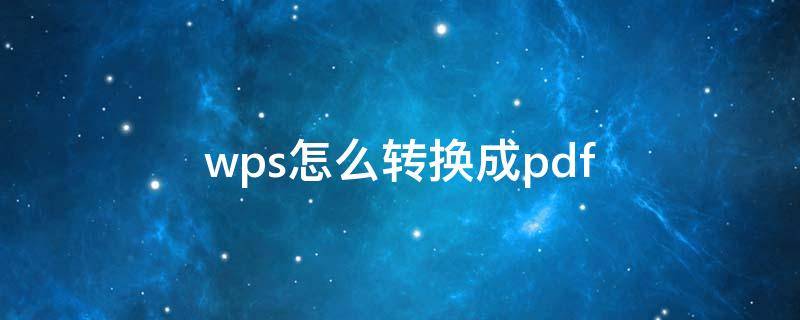 wps怎么转换成pdf（电脑wps怎么转换成pdf）