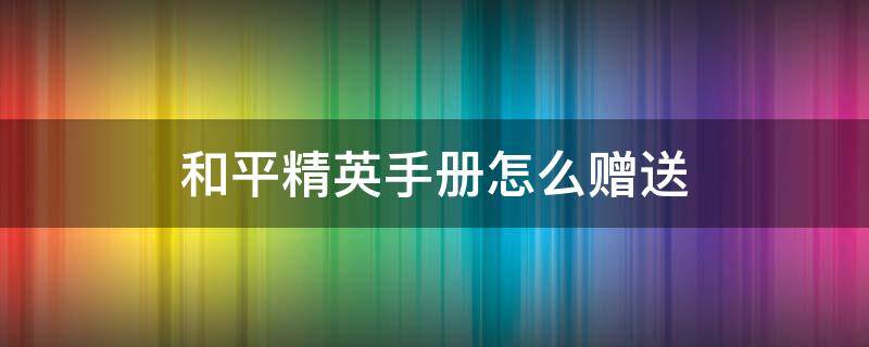 和平精英手册怎么赠送 和平精英手册怎么赠送点券