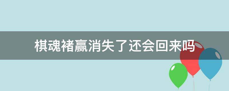 棋魂褚赢消失了还会回来吗 棋魂褚赢走了吗