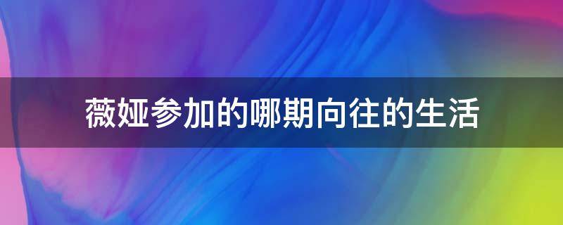 薇娅参加的哪期向往的生活 薇娅第几季参加向往的生活