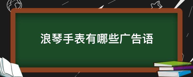 浪琴手表有哪些广告语 浪琴手表的宣传语
