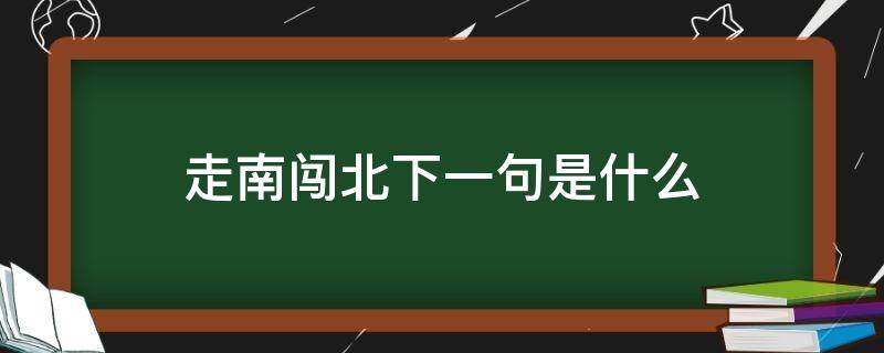 走南闯北下一句是什么 走南闯北下一句是啥