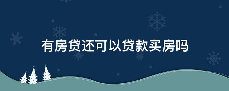 有房贷还可以贷款买房吗（有房贷还能贷款买房）