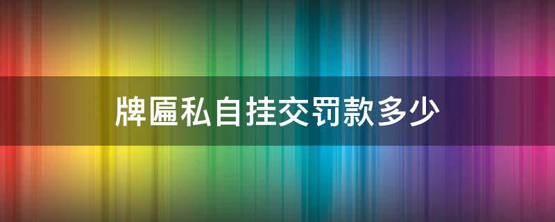 牌匾私自挂交罚款多少 私自安装牌匾怎样处罚