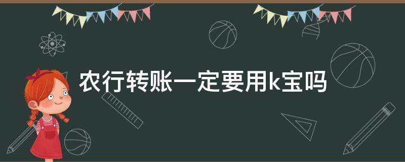 农行转账一定要用k宝吗 农行转账为什么要用k宝