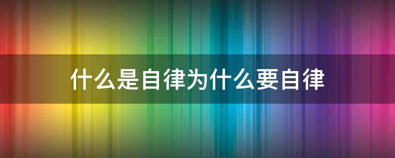 什么是自律为什么要自律 自律是什么?人为什么要自律呢?