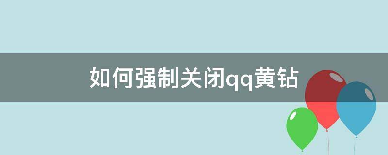 如何强制关闭qq黄钻 qq如何取消黄钻