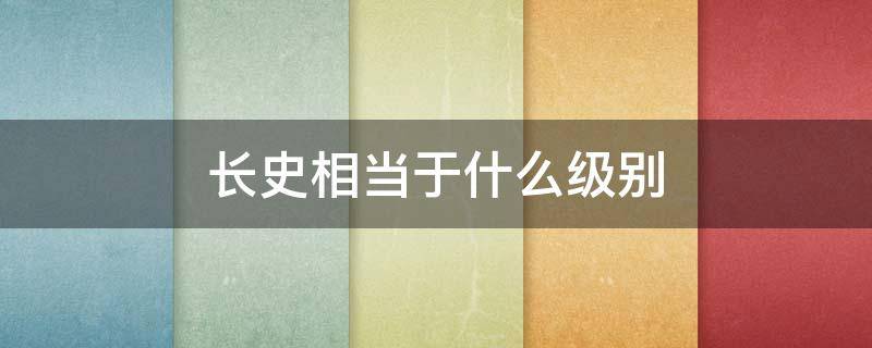 长史相当于什么级别 长史是相当于现在什么官职