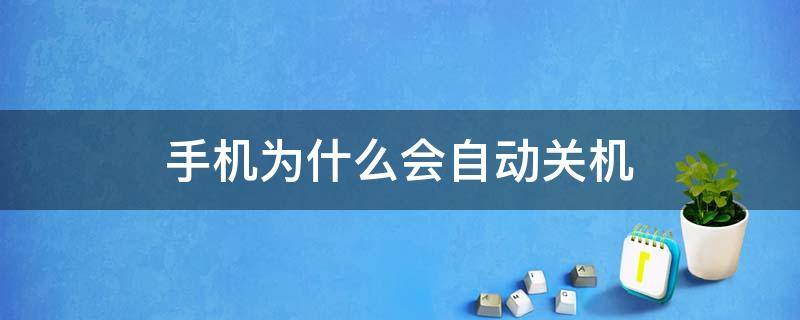 手机为什么会自动关机（手机为什么会自动关机重启）