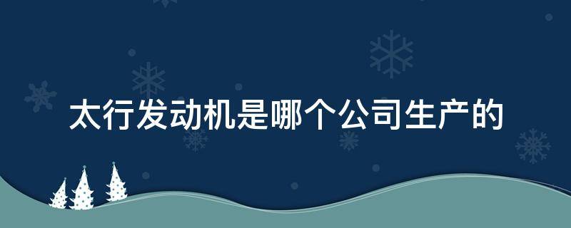 太行发动机是哪个公司生产的 太行发动机厂家在哪里