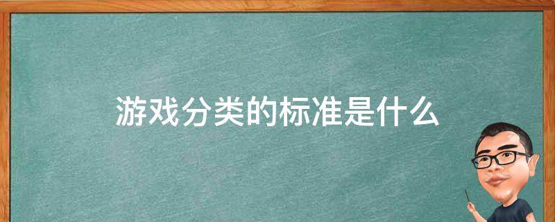 游戏分类的标准是什么（游戏分类的标准是什么年龄性别）