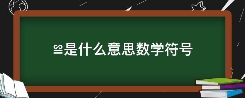 ≌是什么意思数学符号（√3是什么意思）