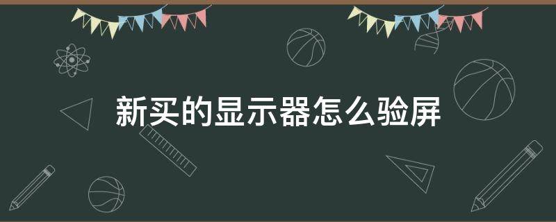 新买的显示器怎么验屏（新买的显示器怎么验屏 没有电脑）