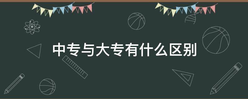 中专与大专有什么区别（中专和大专有什么区别?）