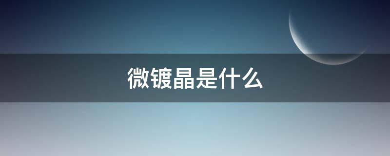 微镀晶是什么（纳米微镀晶是什么）