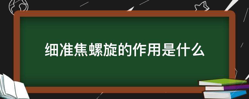 细准焦螺旋的作用是什么 粗准焦螺旋的作用是什么