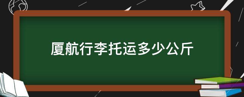 厦航行李托运多少公斤 厦门航空能托运多少公斤的行李