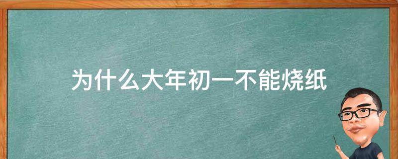 为什么大年初一不能烧纸（大年初一能不能烧纸）