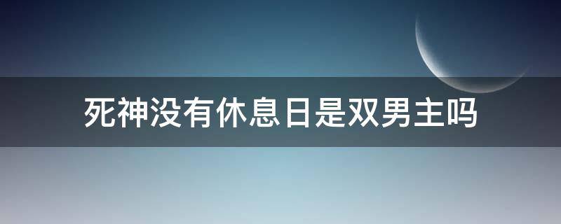 死神没有休息日是双男主吗（死神没有休息日男主叫什么）