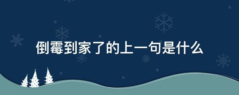 倒霉到家了的上一句是什么（倒霉到家了谚语）